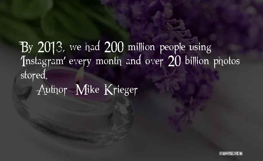 Mike Krieger Quotes: By 2013, We Had 200 Million People Using 'instagram' Every Month And Over 20 Billion Photos Stored.