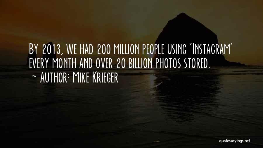 Mike Krieger Quotes: By 2013, We Had 200 Million People Using 'instagram' Every Month And Over 20 Billion Photos Stored.