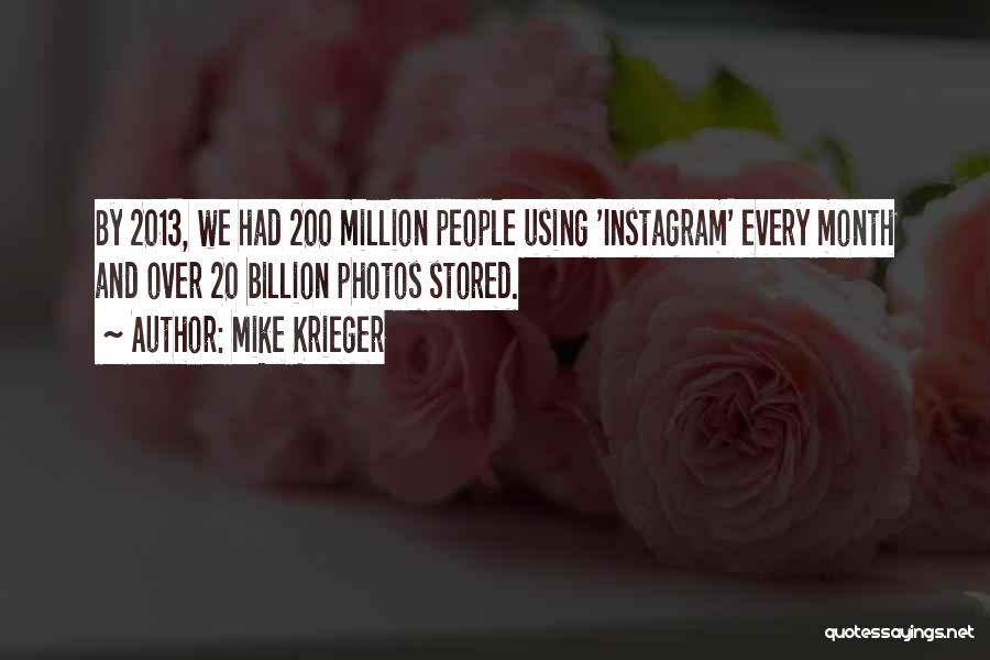 Mike Krieger Quotes: By 2013, We Had 200 Million People Using 'instagram' Every Month And Over 20 Billion Photos Stored.