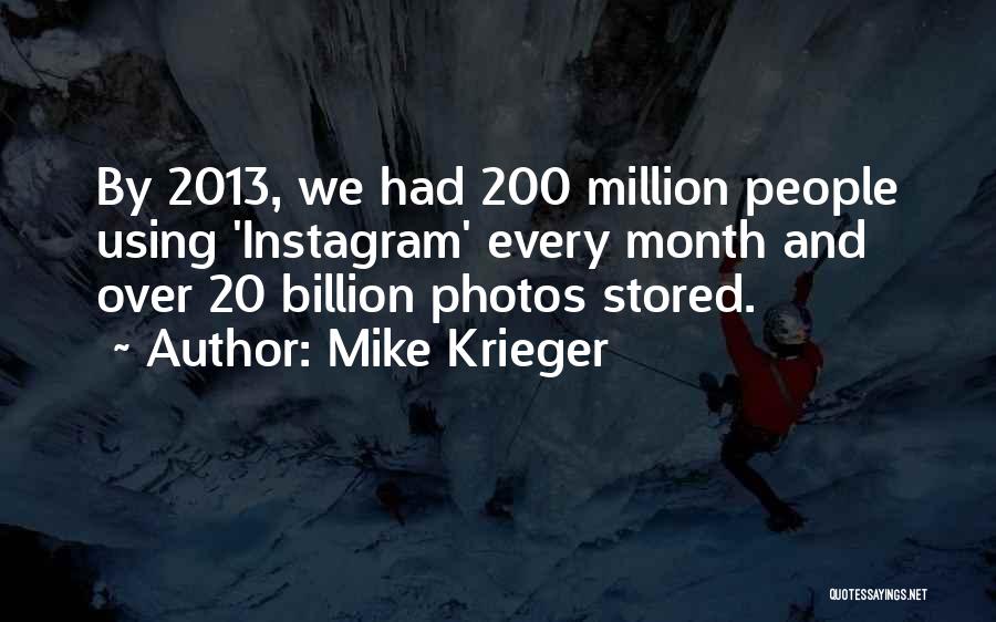 Mike Krieger Quotes: By 2013, We Had 200 Million People Using 'instagram' Every Month And Over 20 Billion Photos Stored.