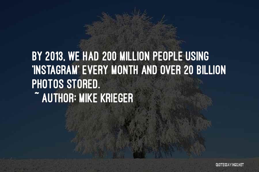 Mike Krieger Quotes: By 2013, We Had 200 Million People Using 'instagram' Every Month And Over 20 Billion Photos Stored.