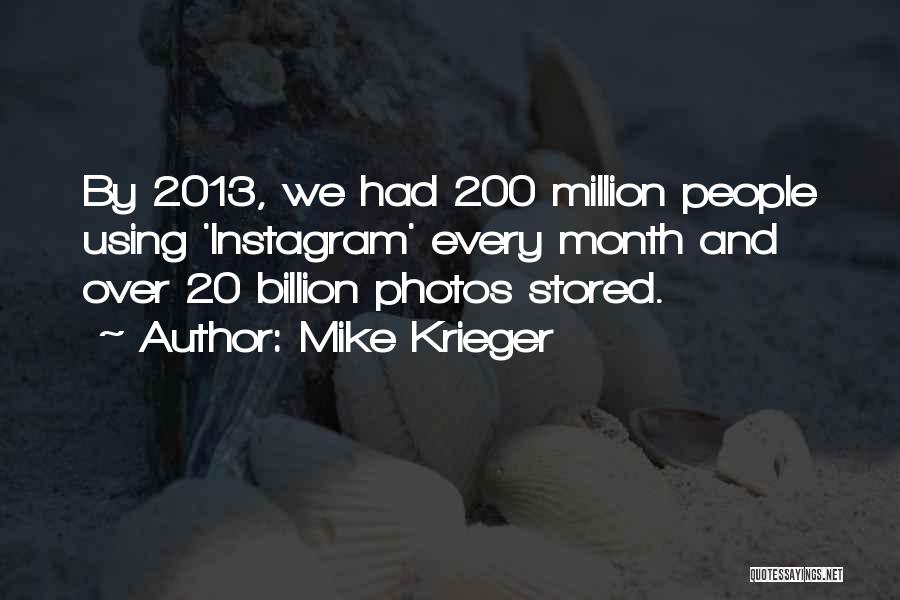 Mike Krieger Quotes: By 2013, We Had 200 Million People Using 'instagram' Every Month And Over 20 Billion Photos Stored.