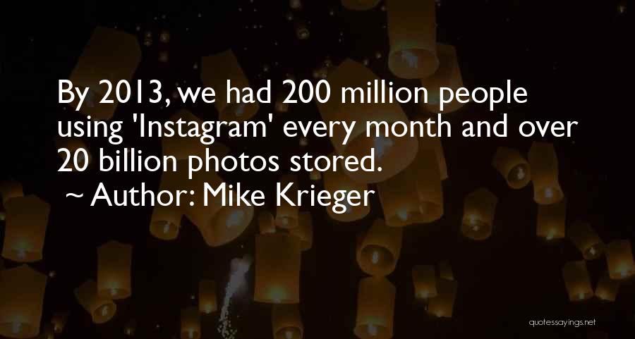 Mike Krieger Quotes: By 2013, We Had 200 Million People Using 'instagram' Every Month And Over 20 Billion Photos Stored.