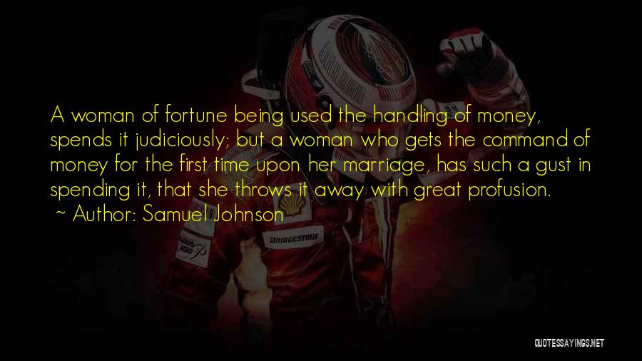 Samuel Johnson Quotes: A Woman Of Fortune Being Used The Handling Of Money, Spends It Judiciously; But A Woman Who Gets The Command