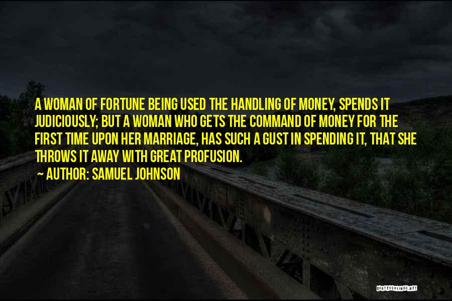 Samuel Johnson Quotes: A Woman Of Fortune Being Used The Handling Of Money, Spends It Judiciously; But A Woman Who Gets The Command