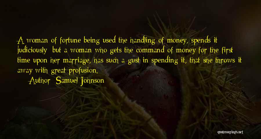 Samuel Johnson Quotes: A Woman Of Fortune Being Used The Handling Of Money, Spends It Judiciously; But A Woman Who Gets The Command