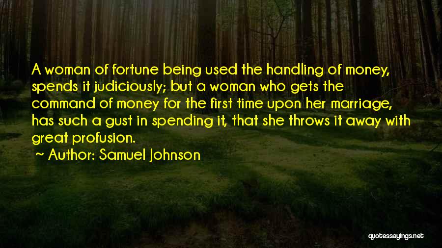 Samuel Johnson Quotes: A Woman Of Fortune Being Used The Handling Of Money, Spends It Judiciously; But A Woman Who Gets The Command