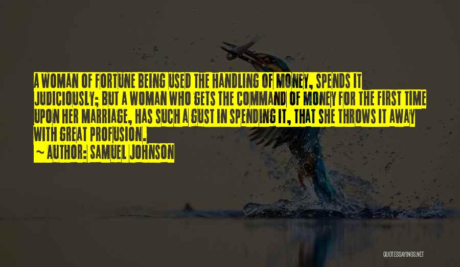 Samuel Johnson Quotes: A Woman Of Fortune Being Used The Handling Of Money, Spends It Judiciously; But A Woman Who Gets The Command