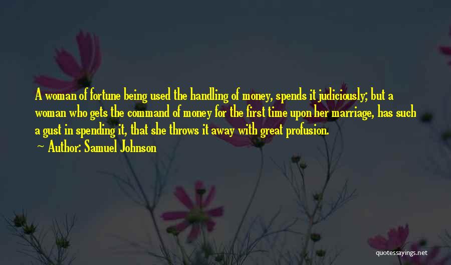 Samuel Johnson Quotes: A Woman Of Fortune Being Used The Handling Of Money, Spends It Judiciously; But A Woman Who Gets The Command