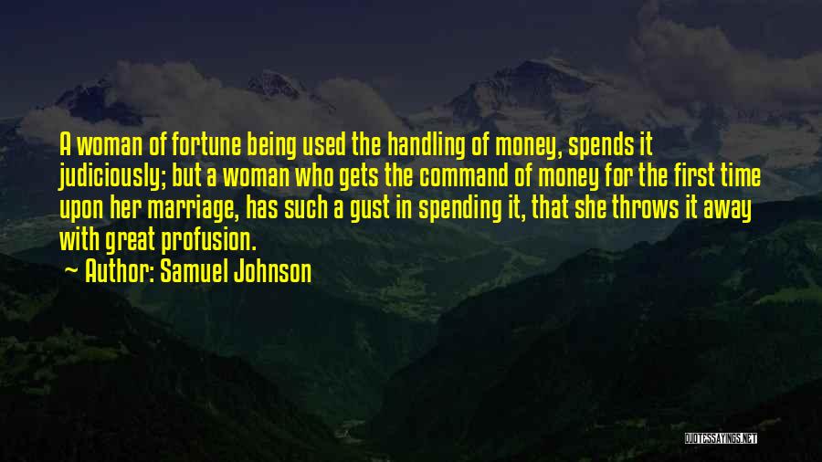 Samuel Johnson Quotes: A Woman Of Fortune Being Used The Handling Of Money, Spends It Judiciously; But A Woman Who Gets The Command