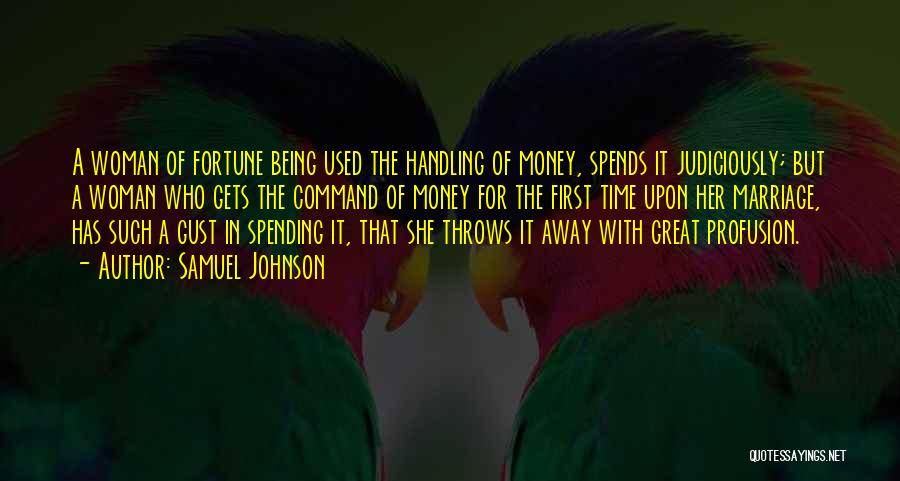 Samuel Johnson Quotes: A Woman Of Fortune Being Used The Handling Of Money, Spends It Judiciously; But A Woman Who Gets The Command