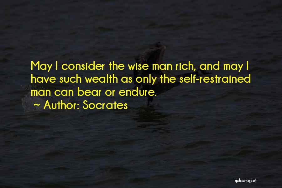 Socrates Quotes: May I Consider The Wise Man Rich, And May I Have Such Wealth As Only The Self-restrained Man Can Bear