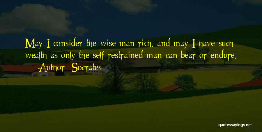 Socrates Quotes: May I Consider The Wise Man Rich, And May I Have Such Wealth As Only The Self-restrained Man Can Bear