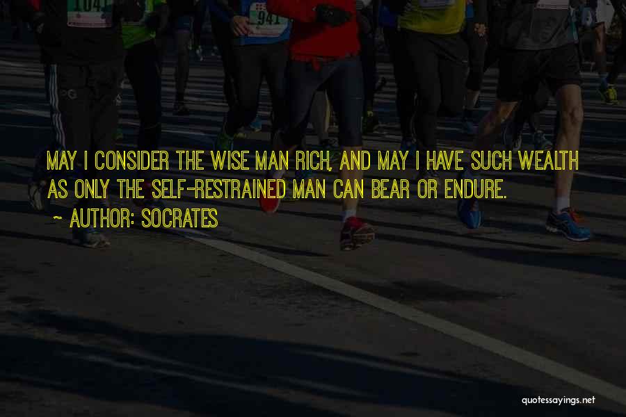 Socrates Quotes: May I Consider The Wise Man Rich, And May I Have Such Wealth As Only The Self-restrained Man Can Bear