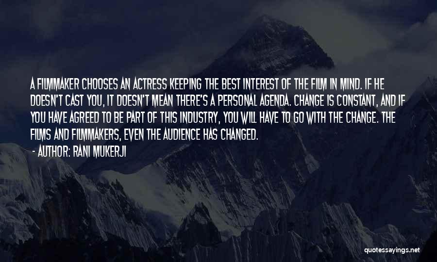Rani Mukerji Quotes: A Filmmaker Chooses An Actress Keeping The Best Interest Of The Film In Mind. If He Doesn't Cast You, It