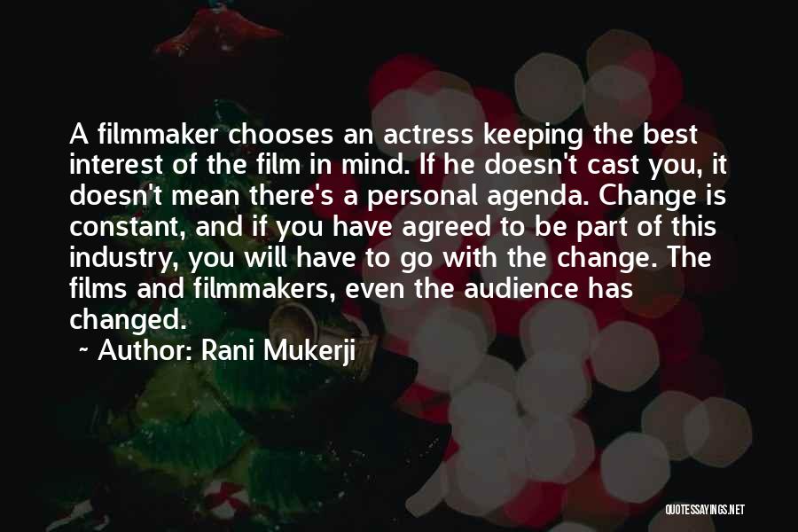 Rani Mukerji Quotes: A Filmmaker Chooses An Actress Keeping The Best Interest Of The Film In Mind. If He Doesn't Cast You, It