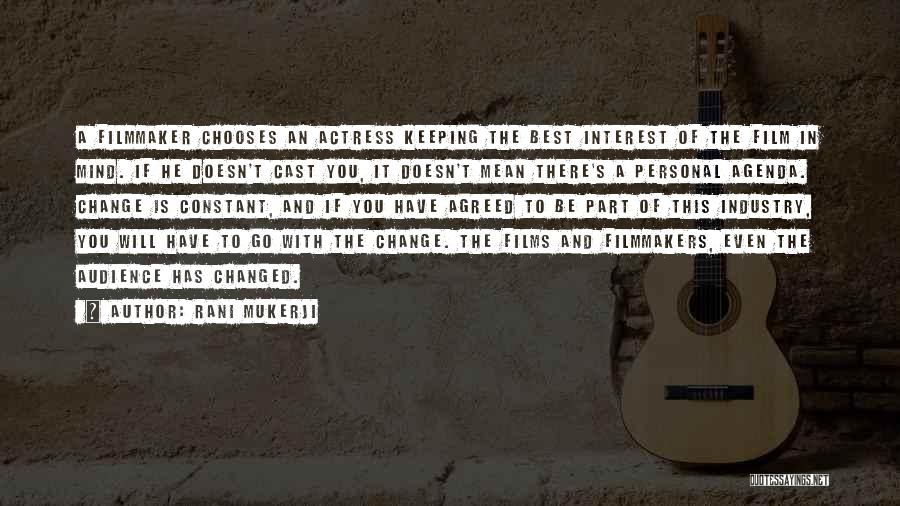 Rani Mukerji Quotes: A Filmmaker Chooses An Actress Keeping The Best Interest Of The Film In Mind. If He Doesn't Cast You, It
