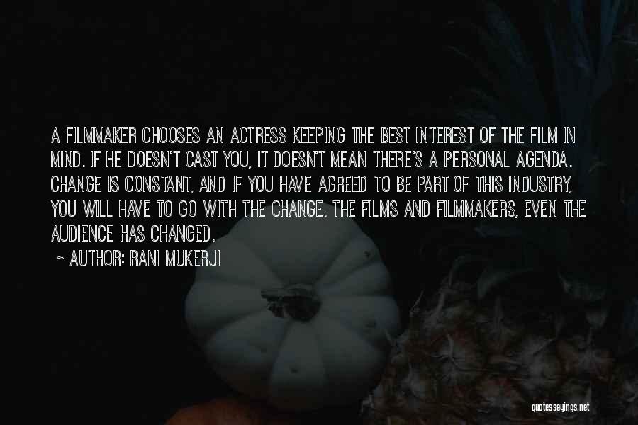 Rani Mukerji Quotes: A Filmmaker Chooses An Actress Keeping The Best Interest Of The Film In Mind. If He Doesn't Cast You, It