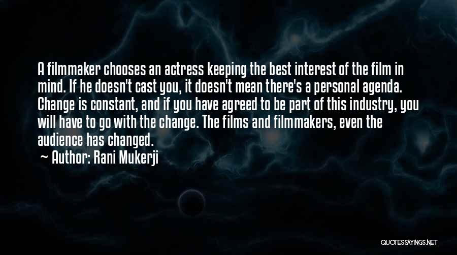 Rani Mukerji Quotes: A Filmmaker Chooses An Actress Keeping The Best Interest Of The Film In Mind. If He Doesn't Cast You, It