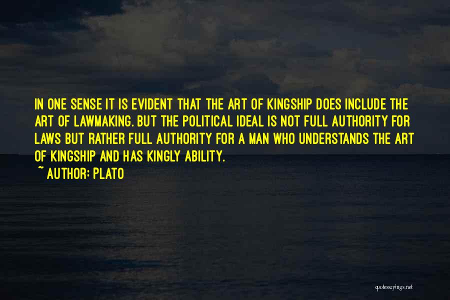 Plato Quotes: In One Sense It Is Evident That The Art Of Kingship Does Include The Art Of Lawmaking. But The Political