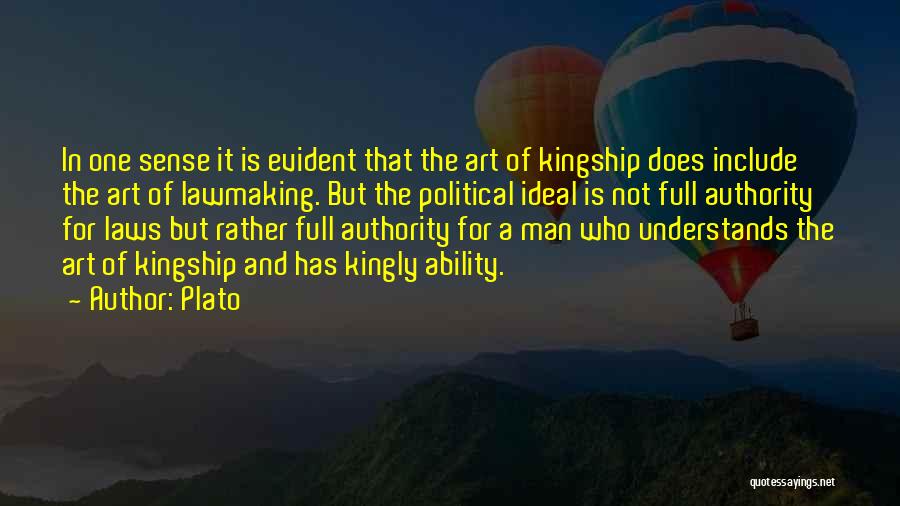 Plato Quotes: In One Sense It Is Evident That The Art Of Kingship Does Include The Art Of Lawmaking. But The Political