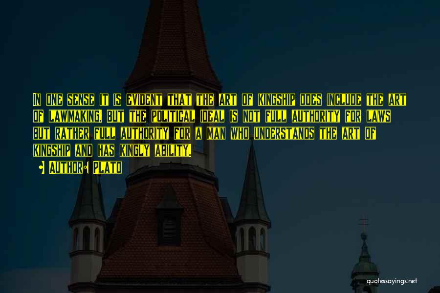 Plato Quotes: In One Sense It Is Evident That The Art Of Kingship Does Include The Art Of Lawmaking. But The Political