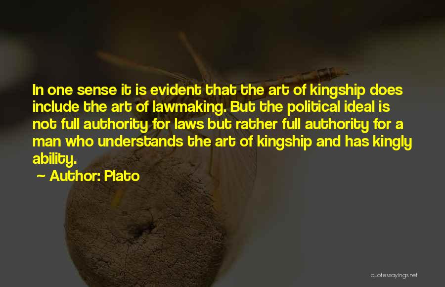 Plato Quotes: In One Sense It Is Evident That The Art Of Kingship Does Include The Art Of Lawmaking. But The Political