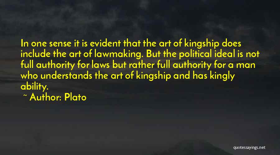 Plato Quotes: In One Sense It Is Evident That The Art Of Kingship Does Include The Art Of Lawmaking. But The Political