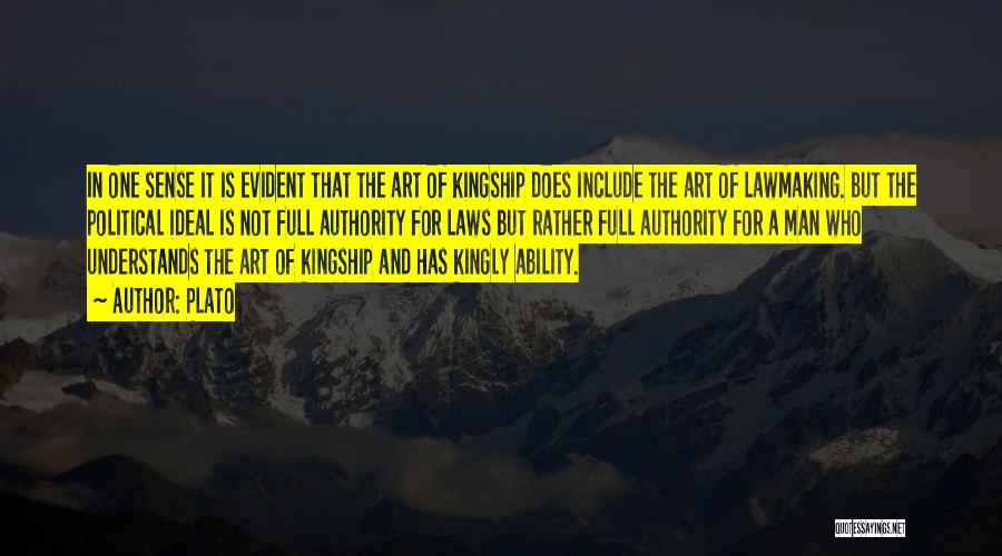 Plato Quotes: In One Sense It Is Evident That The Art Of Kingship Does Include The Art Of Lawmaking. But The Political