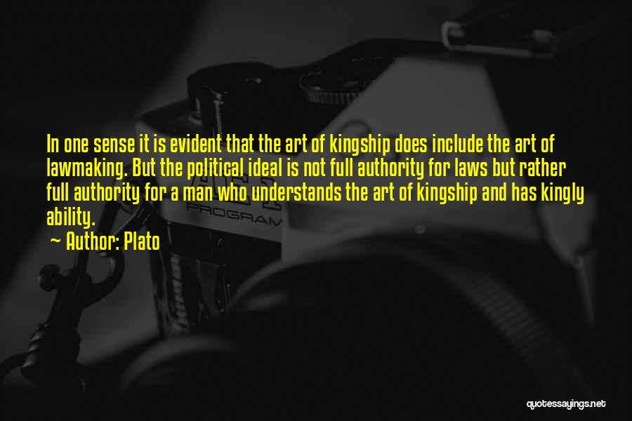 Plato Quotes: In One Sense It Is Evident That The Art Of Kingship Does Include The Art Of Lawmaking. But The Political