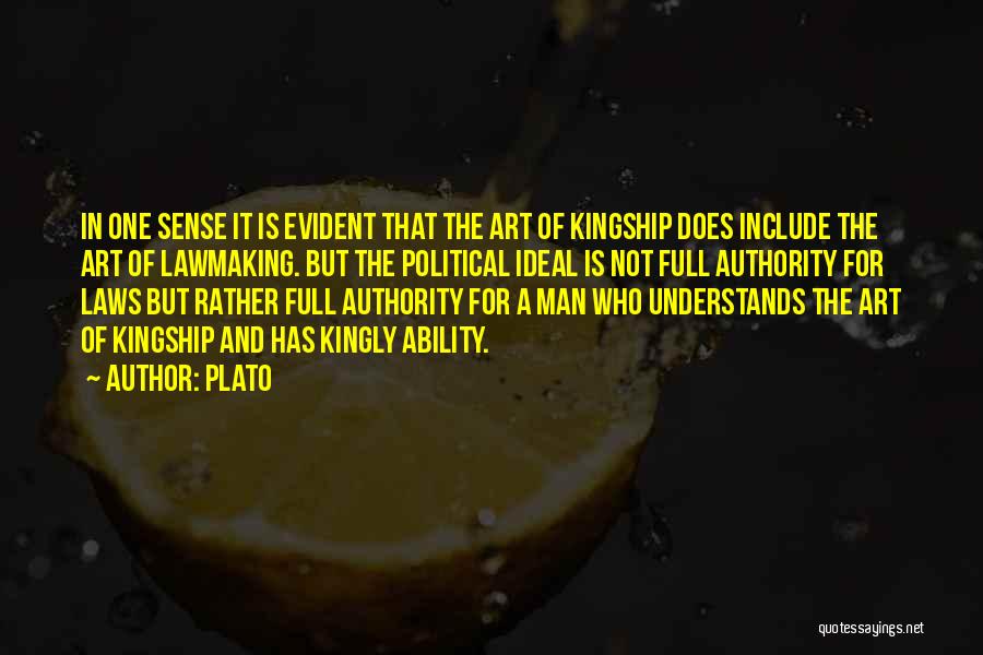 Plato Quotes: In One Sense It Is Evident That The Art Of Kingship Does Include The Art Of Lawmaking. But The Political