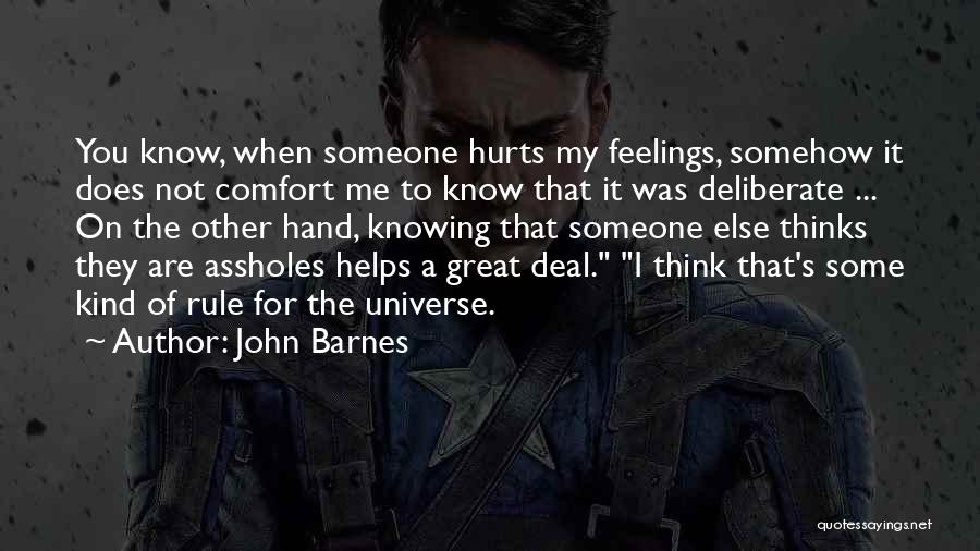 John Barnes Quotes: You Know, When Someone Hurts My Feelings, Somehow It Does Not Comfort Me To Know That It Was Deliberate ...