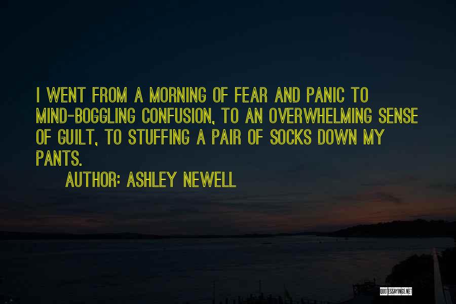 Ashley Newell Quotes: I Went From A Morning Of Fear And Panic To Mind-boggling Confusion, To An Overwhelming Sense Of Guilt, To Stuffing