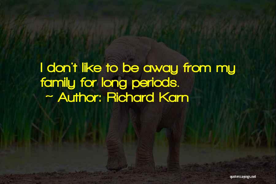 Richard Karn Quotes: I Don't Like To Be Away From My Family For Long Periods.