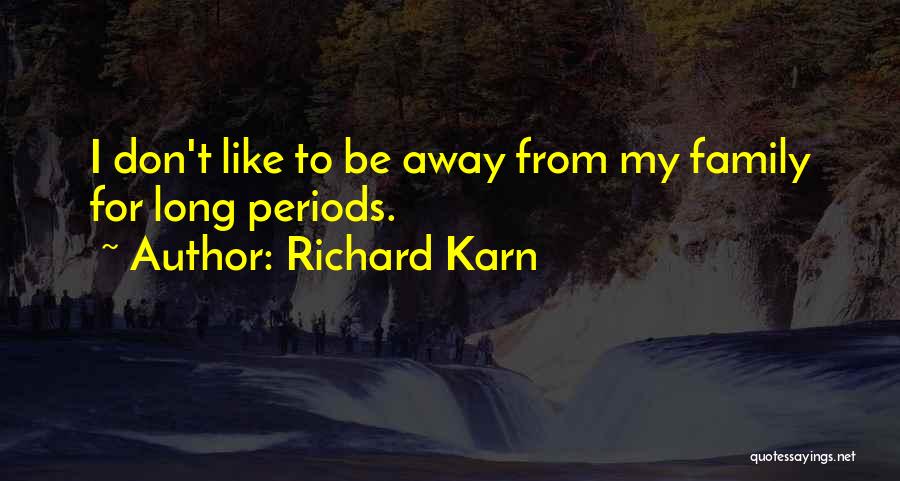 Richard Karn Quotes: I Don't Like To Be Away From My Family For Long Periods.