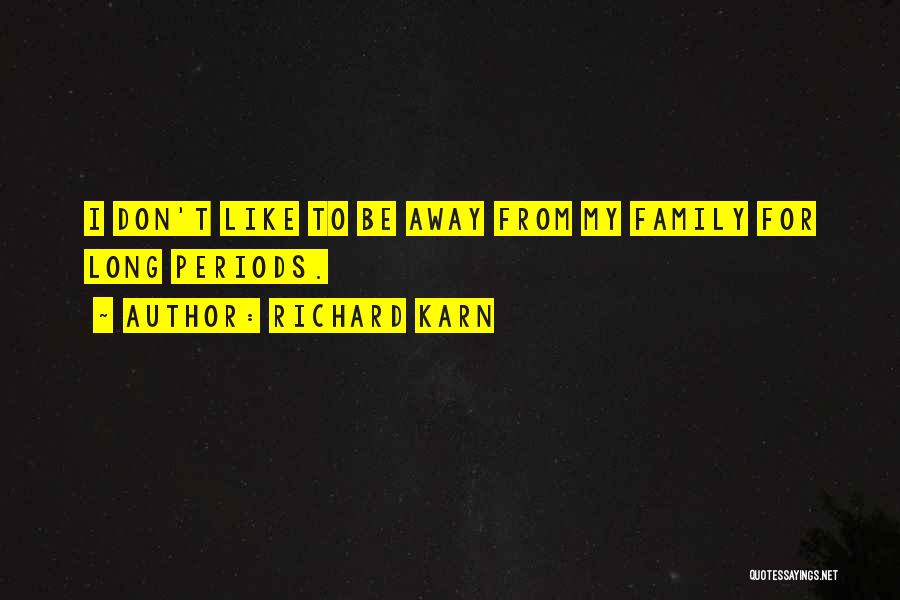 Richard Karn Quotes: I Don't Like To Be Away From My Family For Long Periods.