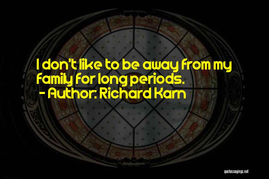 Richard Karn Quotes: I Don't Like To Be Away From My Family For Long Periods.