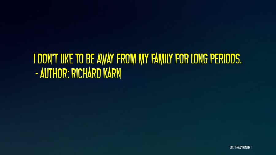 Richard Karn Quotes: I Don't Like To Be Away From My Family For Long Periods.