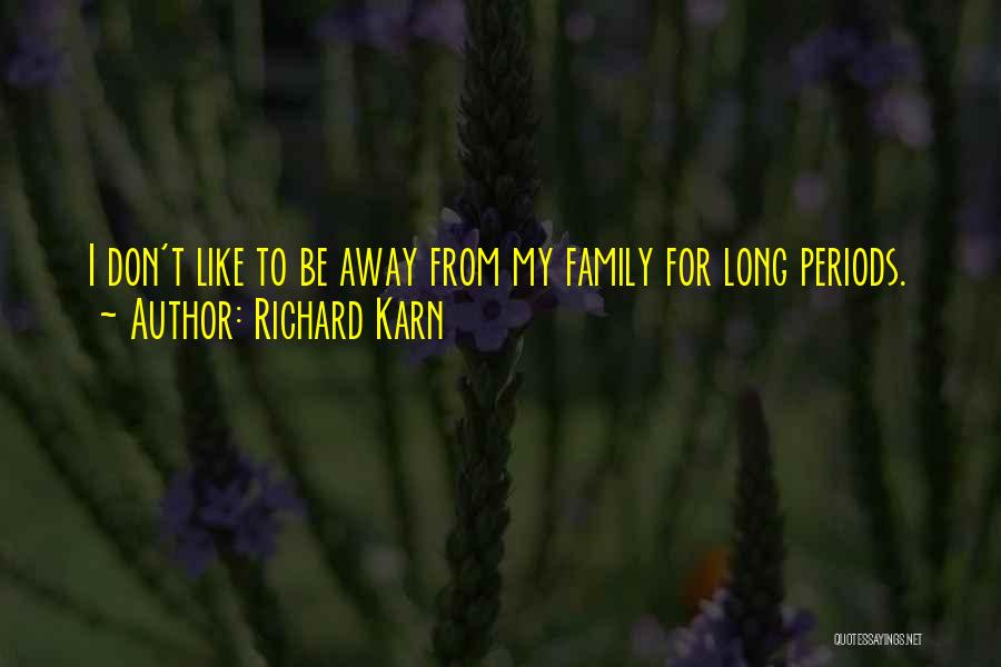 Richard Karn Quotes: I Don't Like To Be Away From My Family For Long Periods.