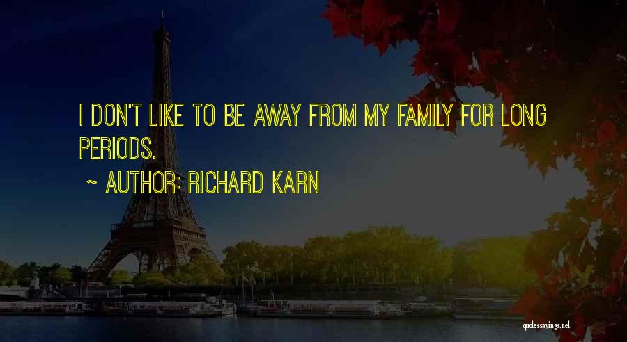 Richard Karn Quotes: I Don't Like To Be Away From My Family For Long Periods.