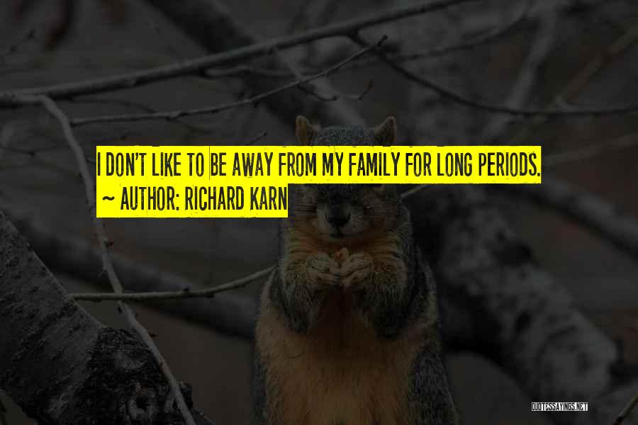 Richard Karn Quotes: I Don't Like To Be Away From My Family For Long Periods.