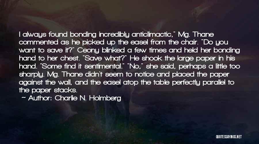 Charlie N. Holmberg Quotes: I Always Found Bonding Incredibly Anticlimactic, Mg. Thane Commented As He Picked Up The Easel From The Chair. Do You