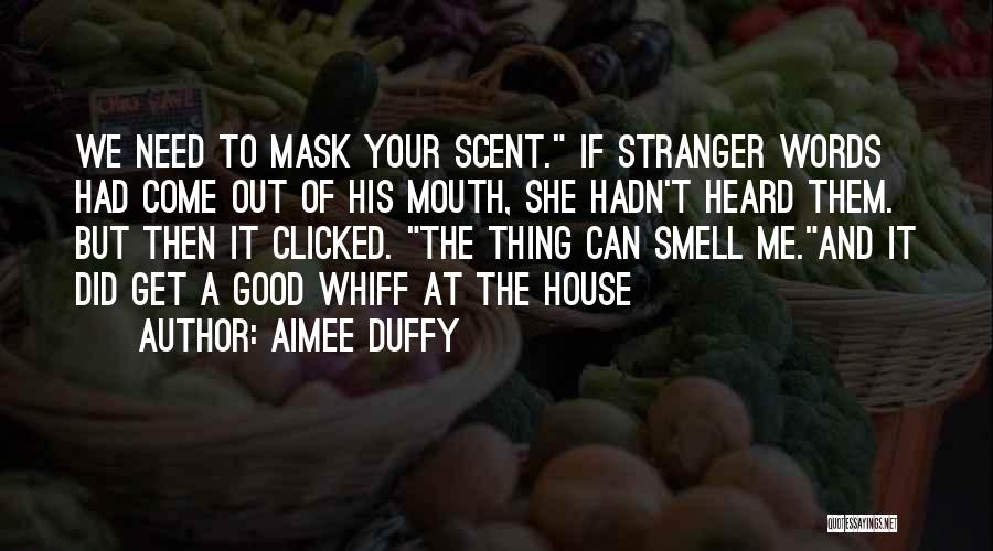 Aimee Duffy Quotes: We Need To Mask Your Scent. If Stranger Words Had Come Out Of His Mouth, She Hadn't Heard Them. But