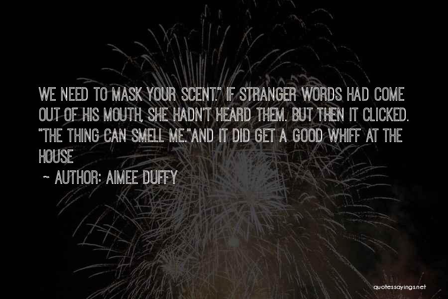Aimee Duffy Quotes: We Need To Mask Your Scent. If Stranger Words Had Come Out Of His Mouth, She Hadn't Heard Them. But