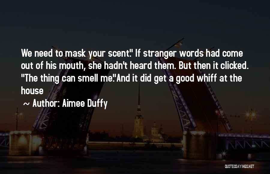 Aimee Duffy Quotes: We Need To Mask Your Scent. If Stranger Words Had Come Out Of His Mouth, She Hadn't Heard Them. But