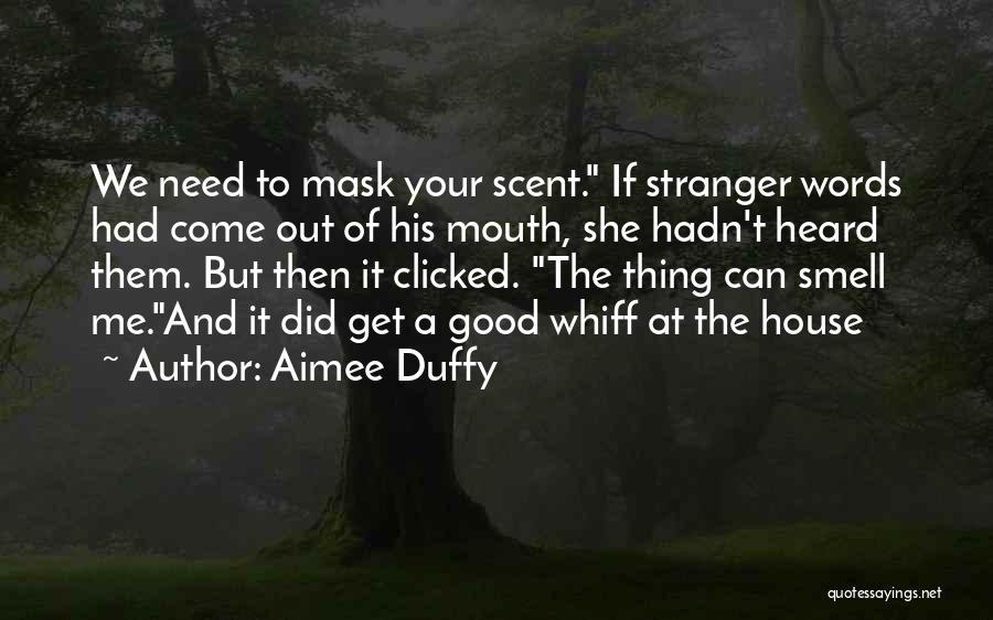 Aimee Duffy Quotes: We Need To Mask Your Scent. If Stranger Words Had Come Out Of His Mouth, She Hadn't Heard Them. But
