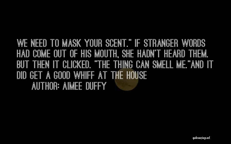 Aimee Duffy Quotes: We Need To Mask Your Scent. If Stranger Words Had Come Out Of His Mouth, She Hadn't Heard Them. But