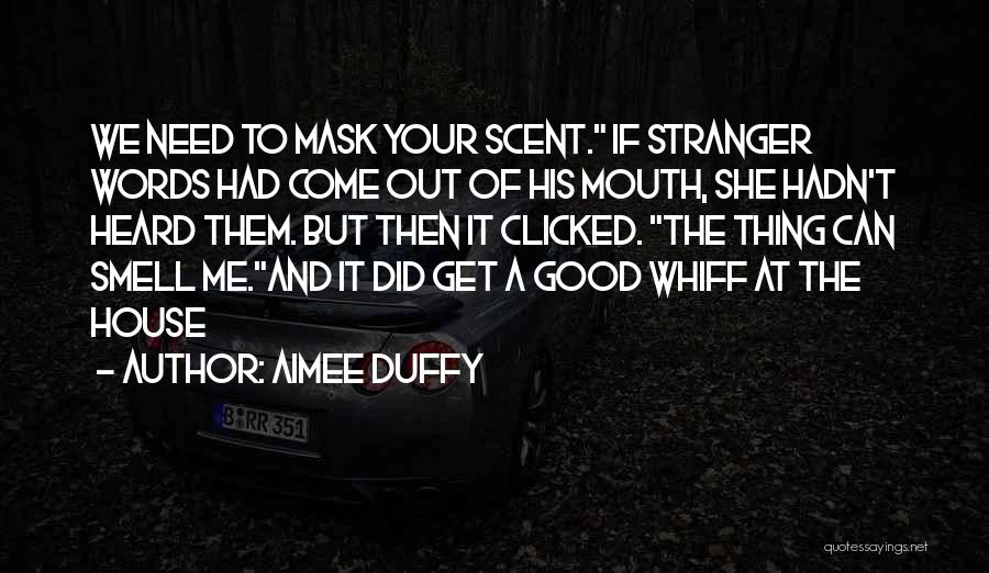 Aimee Duffy Quotes: We Need To Mask Your Scent. If Stranger Words Had Come Out Of His Mouth, She Hadn't Heard Them. But