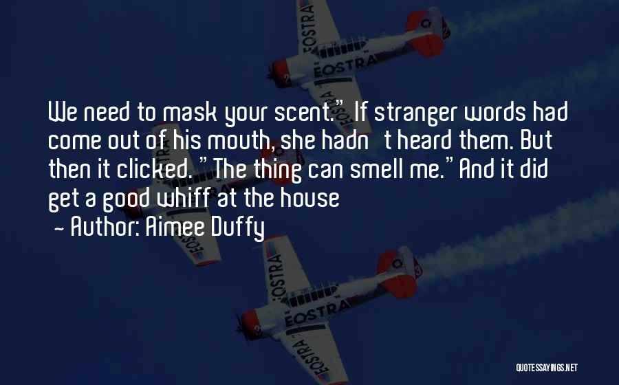 Aimee Duffy Quotes: We Need To Mask Your Scent. If Stranger Words Had Come Out Of His Mouth, She Hadn't Heard Them. But
