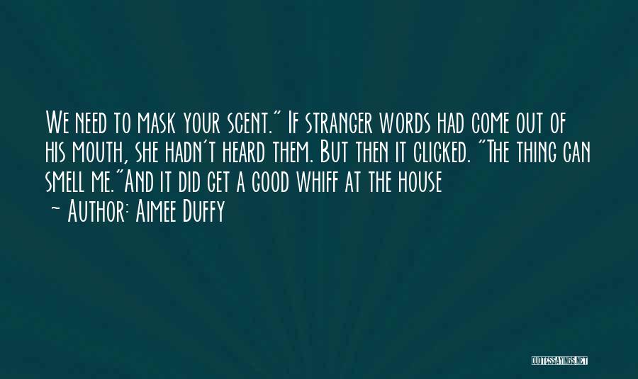Aimee Duffy Quotes: We Need To Mask Your Scent. If Stranger Words Had Come Out Of His Mouth, She Hadn't Heard Them. But